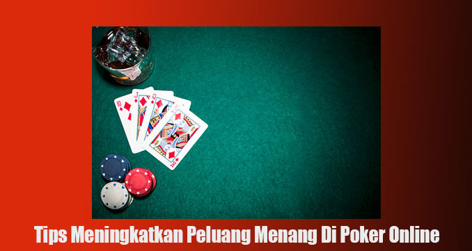 Tips Meningkatkan Peluang Menang Di Poker Online