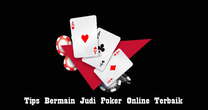 Tips Bermain Judi Poker Online Terbaik