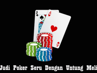 Trik Judi Poker Seru Dengan Untung Melimpah